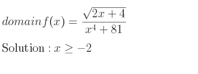 The domain of f(x)=(sqrt(2x+4))/(x^4+81) is x>=-2